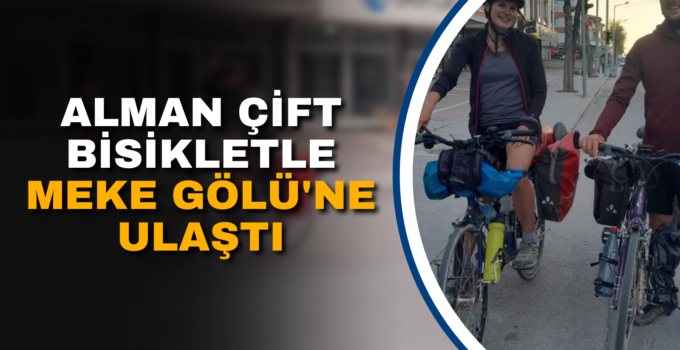 ALMAN ÇİFT BİSİKLETLE MEKE GÖLÜ’NE ULAŞTI