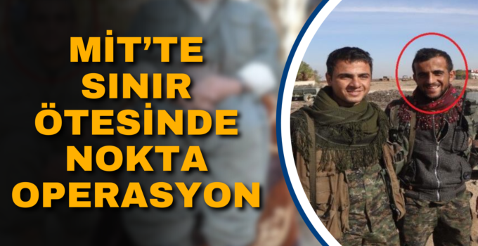 MİT’TE SINIR ÖTESİNDE NOKTA OPERASYON