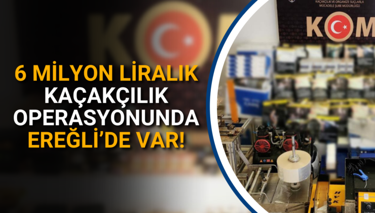 6 MİLYON LİRALIK KAÇAKÇILIK OPERASYONUNDA EREĞLİ’DE VAR!