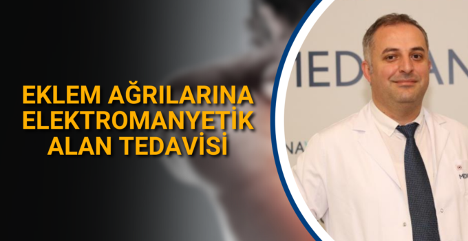 EKLEM AĞRILARINA ELEKTROMANYETİK ALAN TEDAVİSİ