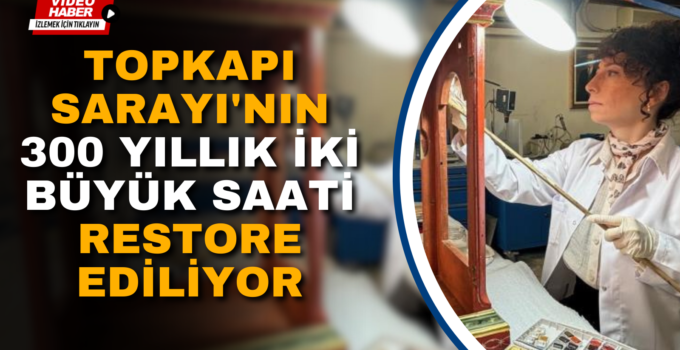 TOPKAPI SARAYI’NIN 300 YILLIK İKİ BÜYÜK SAATİ RESTORE EDİLİYOR