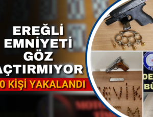 EREĞLİ EMNİYETİ GÖZ AÇTIRMIYOR. 20 KİŞİ YAKALANDI