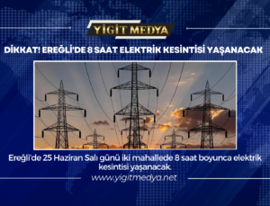 DİKKAT! EREĞLİ’DE 8 SAAT ELEKTRİK KESİNTİSİ YAŞANACAK