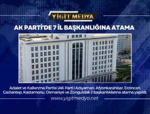 AK PARTİ’DE 7 İL BAŞKANLIĞINA ATAMA