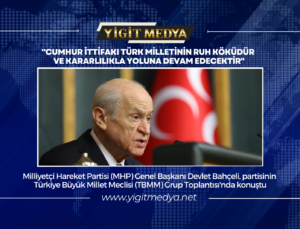 “CUMHUR İTTİFAKI TÜRK MİLLETİNİN RUH KÖKÜDÜR VE KARARLILIKLA YOLUNA DEVAM EDECEKTİR”