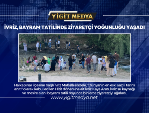 İVRİZ, BAYRAM TATİLİNDE ZİYARETÇİ YOĞUNLUĞU YAŞADI