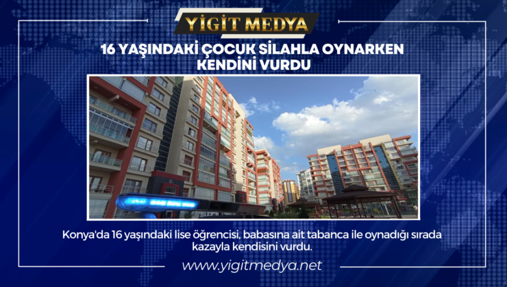 16 YAŞINDAKİ ÇOCUK SİLAHLA OYNARKEN KENDİNİ VURDU