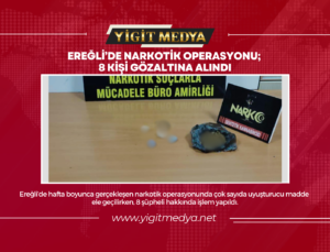 EREĞLİ’DE NARKOTİK OPERASYONU; 8 KİŞİ GÖZALTINA ALINDI