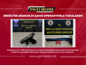 EREĞLİ’DE ARANAN 24 ŞAHIS OPERASYONLA YAKALANDI!