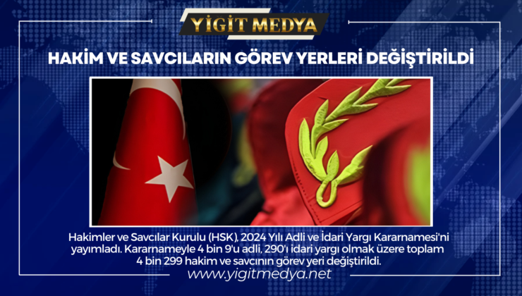 HAKİM VE SAVCILARIN GÖREV YERLERİ DEĞİŞTİRİLDİ
