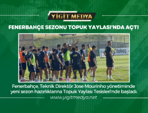 FENERBAHÇE SEZONU TOPUK YAYLASI’NDA AÇTI