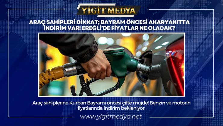 ARAÇ SAHİPLERİ DİKKAT; BAYRAM ÖNCESİ AKARYAKITTA İNDİRİM VAR! EREĞLİ’DE FİYATLAR NE OLACAK?