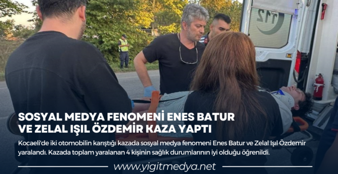 SOSYAL MEDYA FENOMENİ ENES BATUR VE ZELAL IŞIL ÖZDEMİR KAZA YAPTI