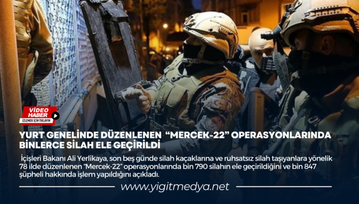 “MERCEK-22” OPERASYONLARINDA BİNLERCE SİLAH ELE GEÇİRİLDİ