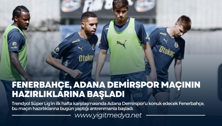 FENERBAHÇE, ADANA DEMİRSPOR MAÇININ HAZIRLIKLARINA BAŞLADI