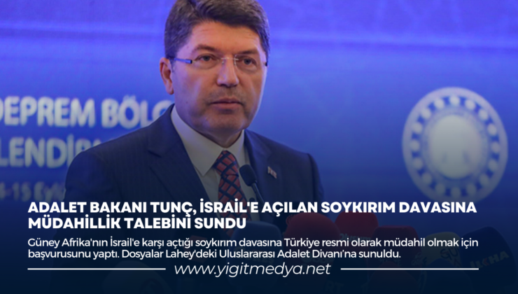 ADALET BAKANI TUNÇ, İSRAİL’E AÇILAN SOYKIRIM DAVASINA MÜDAHİLLİK TALEBİNİ SUNDU
