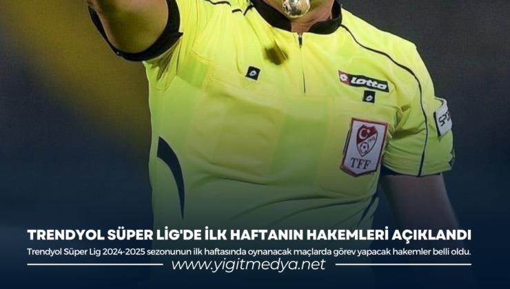 TRENDYOL SÜPER LİG’DE İLK HAFTANIN HAKEMLERİ AÇIKLANDI