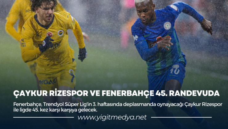 ÇAYKUR RİZESPOR VE FENERBAHÇE 45. RANDEVUDA