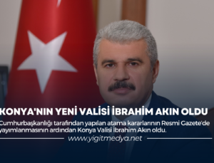 KONYA’NIN YENİ VALİSİ İBRAHİM AKIN OLDU
