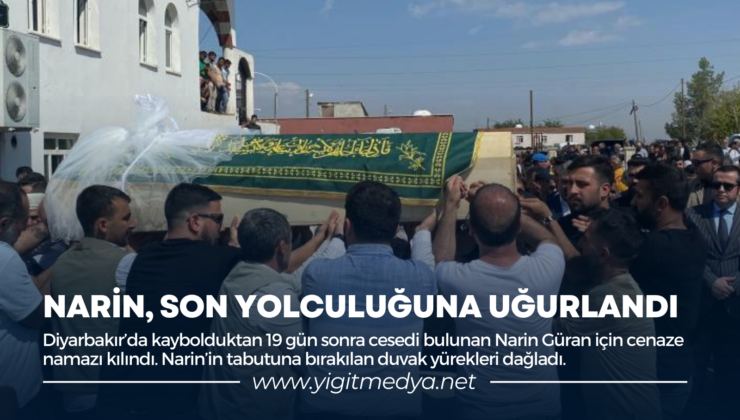 NARİN, SON YOLCULUĞUNA UĞURLANDI