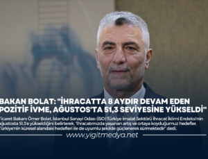 BAKAN BOLAT: “İHRACATTA 8 AYDIR DEVAM EDEN POZİTİF İVME, AĞUSTOS’TA 51,3 SEVİYESİNE YÜKSELDİ”