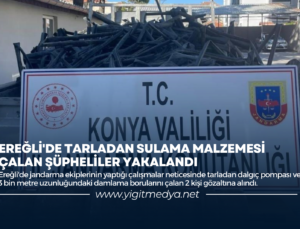 EREĞLİ’DE TARLADAN SULAMA MALZEMESİ ÇALAN ŞÜPHELİLER YAKALANDI