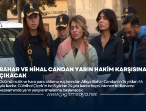 BAHAR VE NİHAL CANDAN YARIN HAKİM KARŞISINA ÇIKACAK