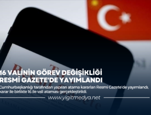 16 VALİNİN GÖREV DEĞİŞİKLİĞİ RESMİ GAZETE’DE YAYIMLANDI