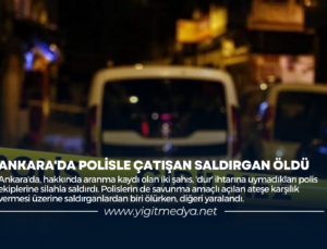 ANKARA’DA POLİSLE ÇATIŞAN SALDIRGAN ÖLDÜ