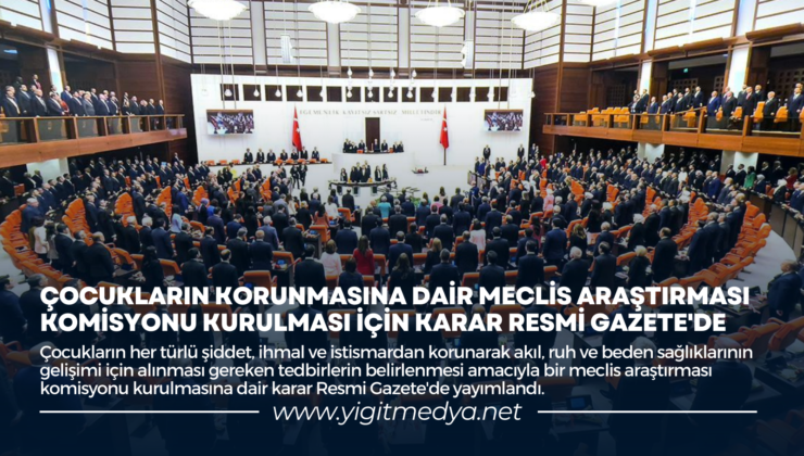 ÇOCUKLARIN KORUNMASINA DAİR MECLİS ARAŞTIRMASI KOMİSYONU KURULMASI İÇİN KARAR RESMİ GAZETE’DE