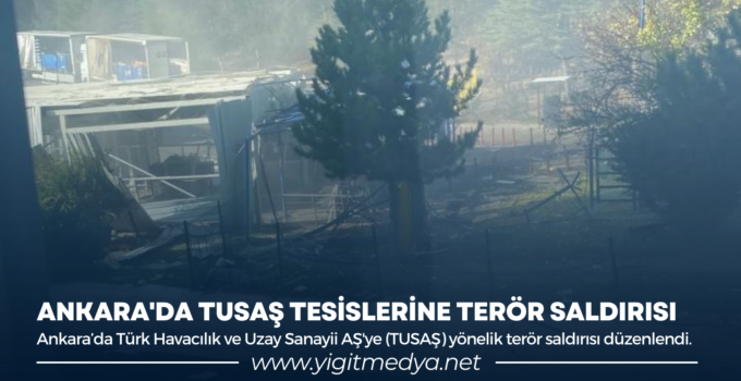ANKARA’DA TUSAŞ TESİSLERİNE TERÖR SALDIRISI