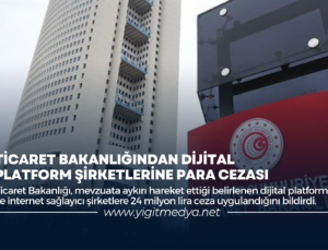 TİCARET BAKANLIĞINDAN DİJİTAL PLATFORM ŞİRKETLERİNE PARA CEZASI