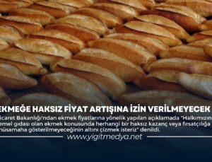EKMEĞE HAKSIZ FİYAT ARTIŞINA İZİN VERİLMEYECEK