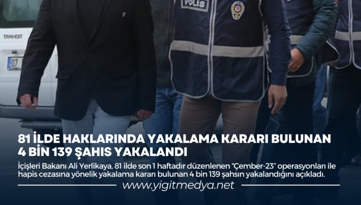 81 İLDE HAKLARINDA YAKALAMA KARARI BULUNAN 4 BİN 139 ŞAHIS YAKALANDI