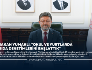 BAKAN YUMAKLI: “OKUL VE YURTLARDA GIDA DENETİMLERİNİ BAŞLATTIK”