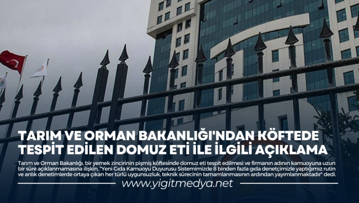 TARIM VE ORMAN BAKANLIĞI’NDAN KÖFTEDE TESPİT EDİLEN DOMUZ ETİ İLE İLGİLİ AÇIKLAMA