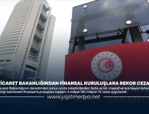 TİCARET BAKANLIĞINDAN FİNANSAL KURULUŞLARA REKOR CEZA