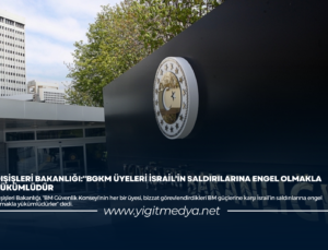 DIŞİŞLERİ BAKANLIĞI:”BGKM ÜYELERİ İSRAİL’İN SALDIRILARINA ENGEL OLMAKLA YÜKÜMLÜDÜR”