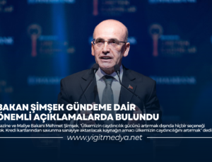BAKAN ŞİMŞEK GÜNDEME DAİR ÖNEMLİ AÇIKLAMALARDA BULUNDU