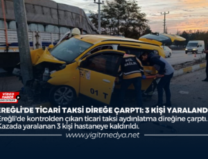 EREĞLİ’DE TİCARİ TAKSİ DİREĞE ÇARPTI: 3 KİŞİ YARALANDI