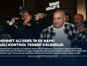 MEHMET ALİ ERBİL’İN EV HAPSİ ADLİ KONTROL TEDBİRİ KALDIRILDI