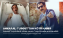 ANKARALI TURGUT’TAN KÖTÜ HABER
