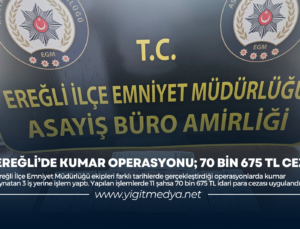 EREĞLİ’DE KUMAR OPERASYONU; 70 BİN 675 TL CEZA