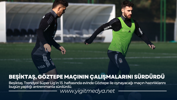 BEŞİKTAŞ, GÖZTEPE MAÇININ ÇALIŞMALARINI SÜRDÜRDÜ