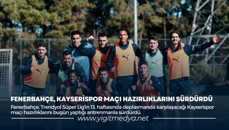 FENERBAHÇE, KAYSERİSPOR MAÇI HAZIRLIKLARINI SÜRDÜRDÜ