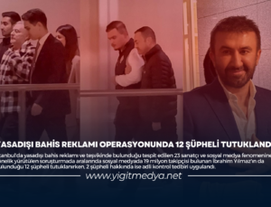 YASADIŞI BAHİS REKLAMI OPERASYONUNDA 12 ŞÜPHELİ TUTUKLANDI