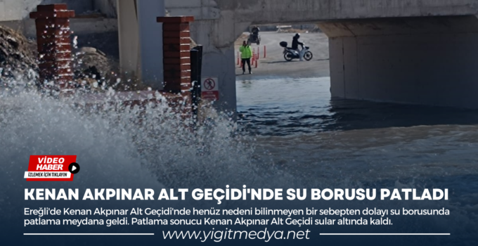 KENAN AKPINAR ALT GEÇİDİ’NDE SU BORUSU PATLADI