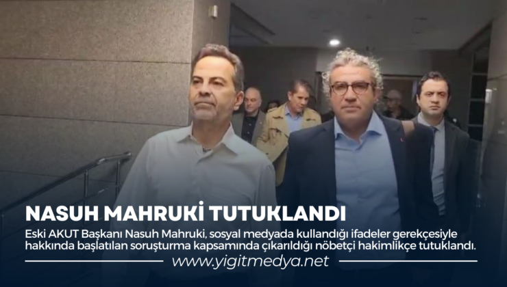 NASUH MAHRUKİ TUTUKLANDI
