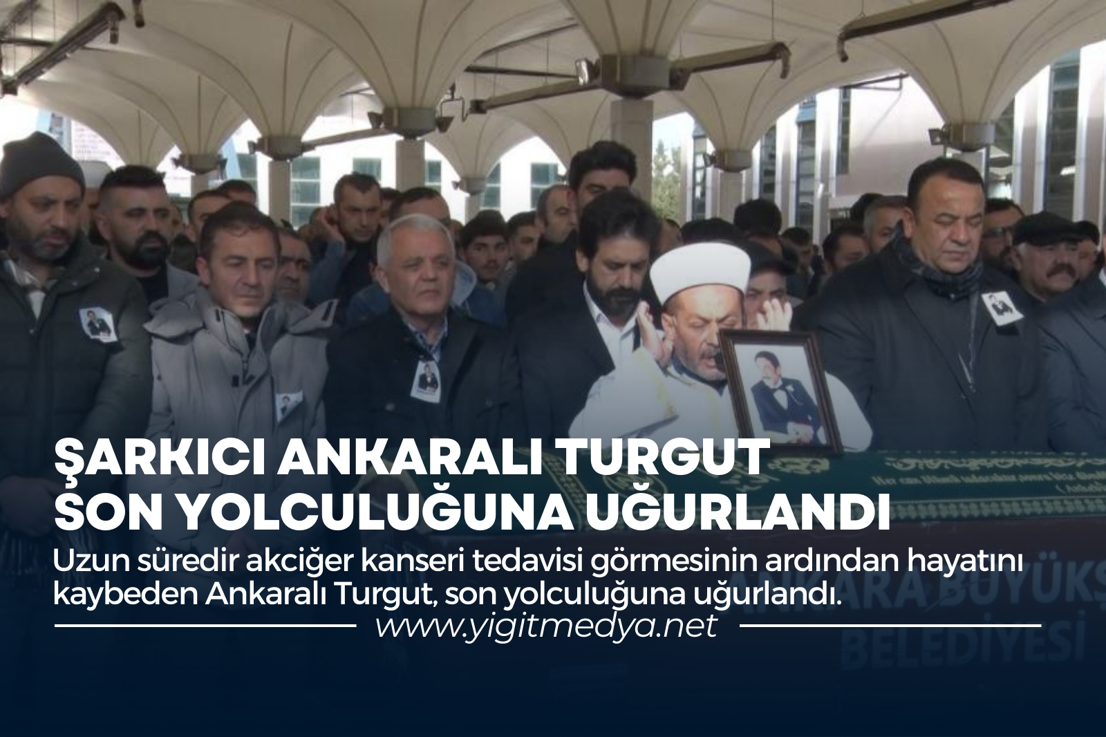 ŞARKICI ANKARALI TURGUT, SON YOLCULUĞUNA UĞURLANDI