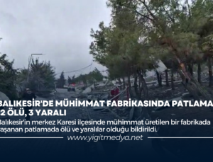 BALIKESİR’DE MÜHİMMAT FABRİKASINDA PATLAMA: 12 ÖLÜ, 3 YARALI